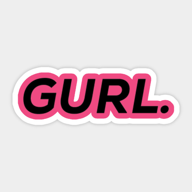 Gurl.